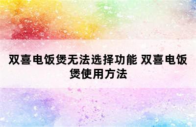 双喜电饭煲无法选择功能 双喜电饭煲使用方法